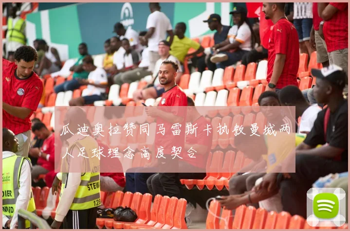 瓜迪奥拉赞同马雷斯卡执教曼城两人足球理念高度契合