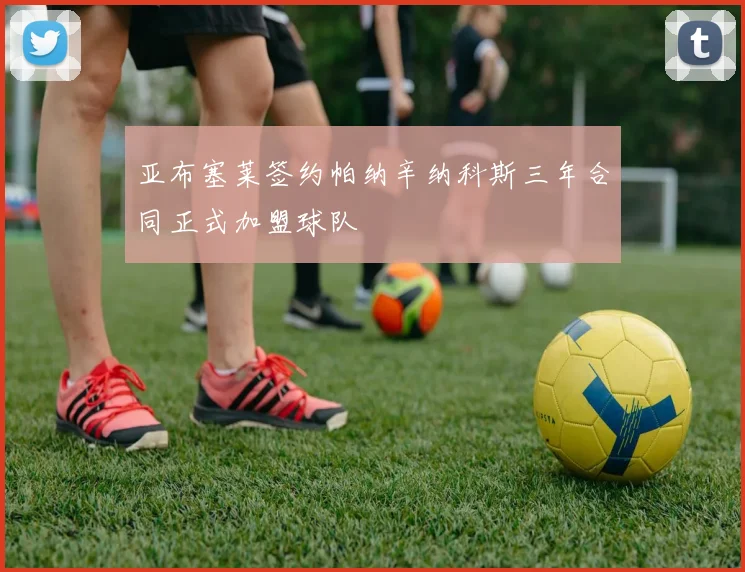亚布塞莱签约帕纳辛纳科斯三年合同正式加盟球队
